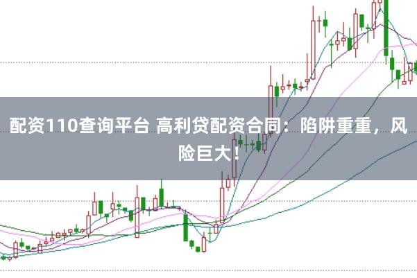 配资110查询平台 高利贷配资合同：陷阱重重，风险巨大！