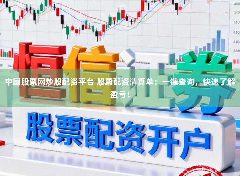 中国股票网炒股配资平台 股票配资清算单：一键查询，快速了解盈亏！