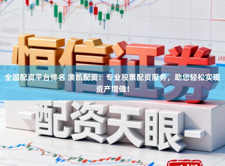 全国配资平台排名 澳凯配资：专业股票配资服务，助您轻松实现资产增值！